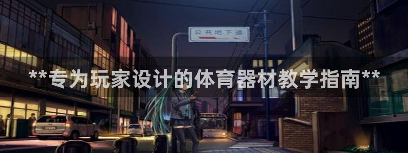 星欧娱乐的官方版本更新内容：**专为玩家设计的体育器