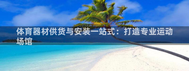 星娱乐online：体育器材供货与安装一站式：打造专