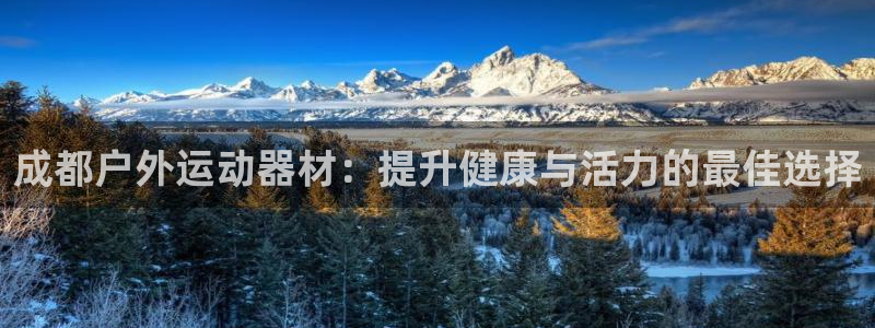 星欧娱乐属于什么档次的软件啊：成都户外运动器材：提升