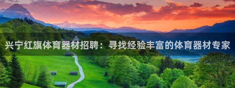星欧娱乐属于什么档次：兴宁红旗体育器材招聘：寻找经验