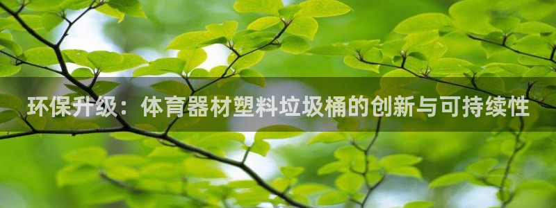 星欧娱乐平台怎么样可靠吗安全吗：环保升级：体育器材塑