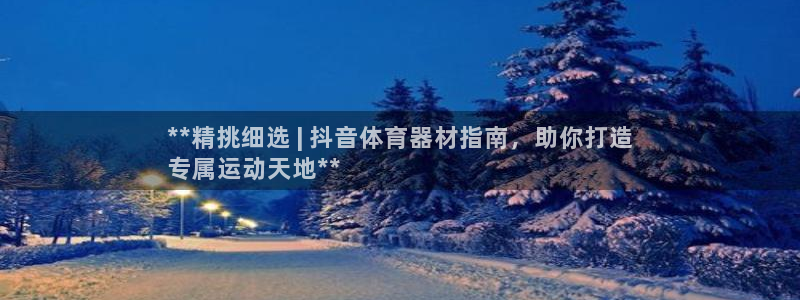 星欧娱乐官方客服联系方式电话：**精挑细选 | 抖音