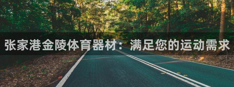 星欧娱乐平台过7O777：张家港金陵体育器材：满足您