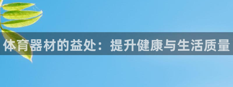 星奥娱乐怎么样：体育器材的益处：提升健康与生活质量