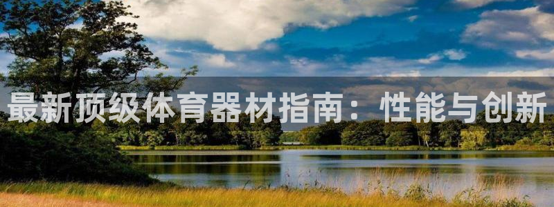 星欧娱乐下载最新版本更新内容：最新顶级体育器材指南：