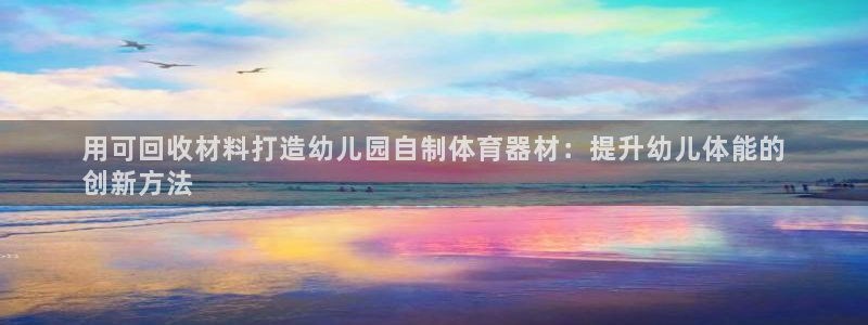 星欧娱乐属于什么档次的公司名称：用可回收材料打造幼儿