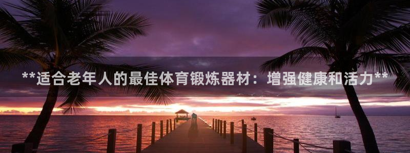 星欧娱乐的官方版本更新内容怎么删除：**适合老年人的