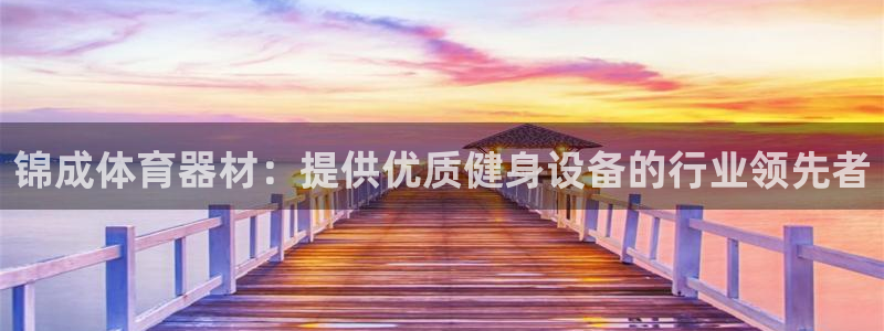 星游娱乐下载地址：锦成体育器材：提供优质健身设备的行