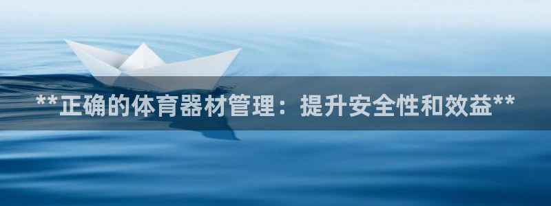 星奥娱乐集团是国企吗：**正确的体育器材管理：提升安