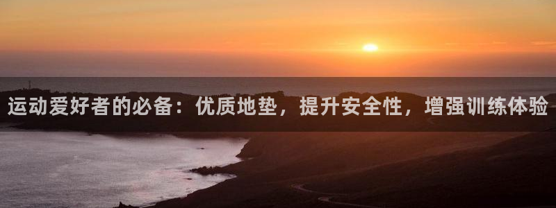 星娱乐online：运动爱好者的必备：优质地垫，提升