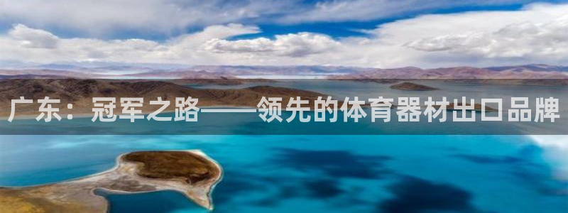 星欧娱乐平台怎么样可靠吗安全吗：广东：冠军之路——领先的体育