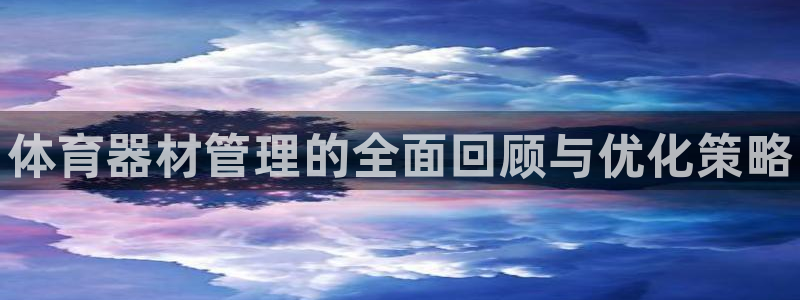 星欧娱乐是正规平台吗知乎推荐：体育器材管理的全面回顾