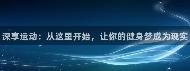 星欧娱乐公司创始人背景故事：深享运动：从这里开始，让你的健身
